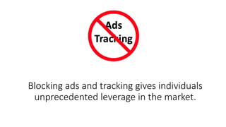 Blocking ads and tracking gives individuals
unprecedented leverage in the market.
 