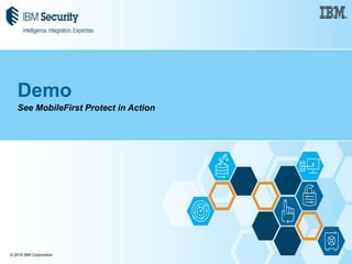 © 2015 IBM Corporation
Demo
See MobileFirst Protect in Action
 