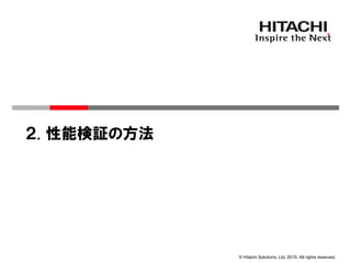 © Hitachi Solutions, Ltd. 2015. All rights reserved.
２. 性能検証の方法
 