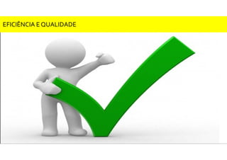 EFICIÊNCIA E QUALIDADE
 