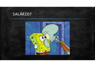 SALÁRIO?
 