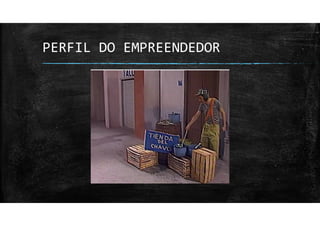 PERFIL DO EMPREENDEDOR
 