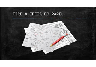 TIRE A IDEIA DO PAPEL
 