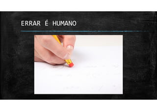 ERRAR É HUMANO
 