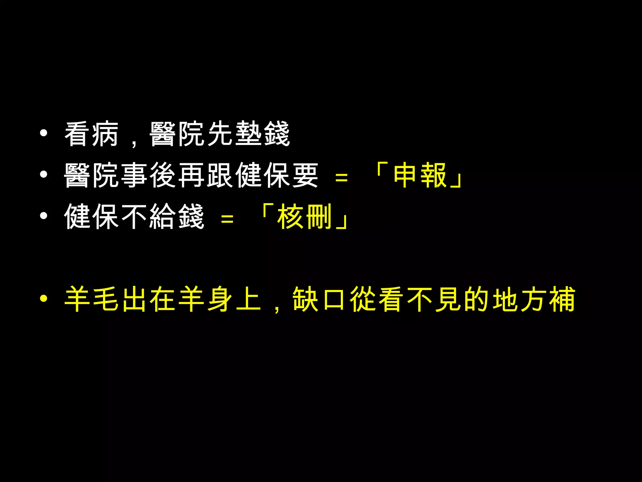 • 看病，醫院先墊錢
• 醫院事後再跟健保要 = 「申報」
• 健保不給錢 = 「核刪」
• 不只不給錢，還要放大處罰 = 放大回推
 