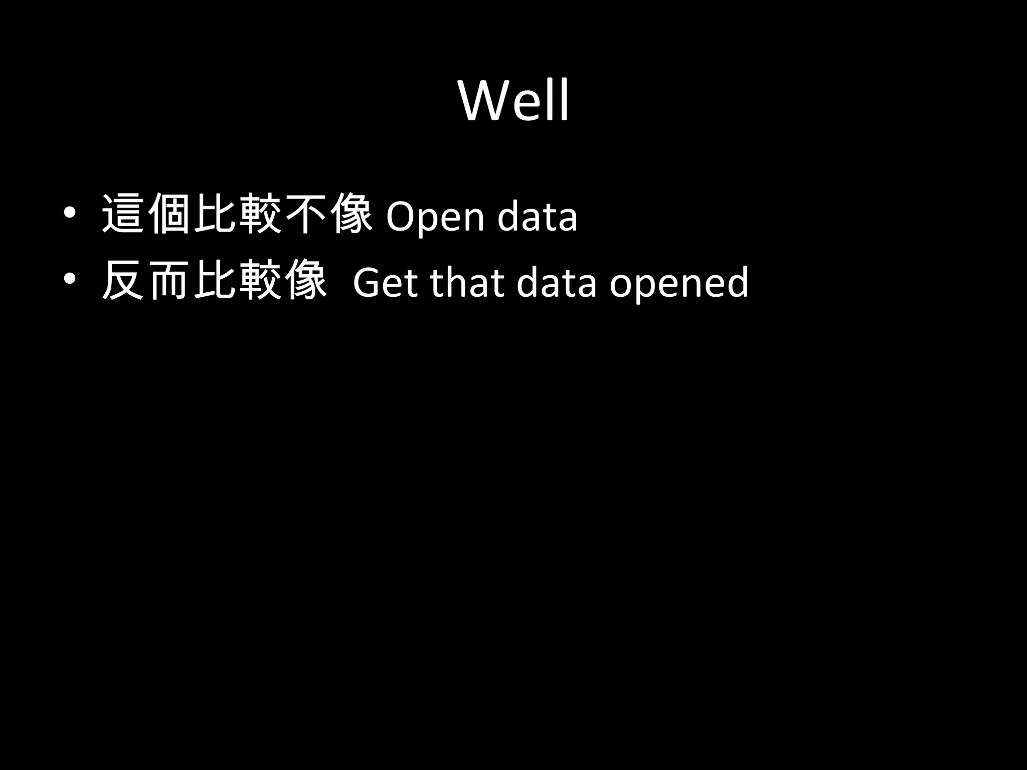 Well
• 這個比較不像 Open data
• 反而比較像 Get that data opened
• 健保不會倒
• 要思考的是怎麼讓健保更好
 