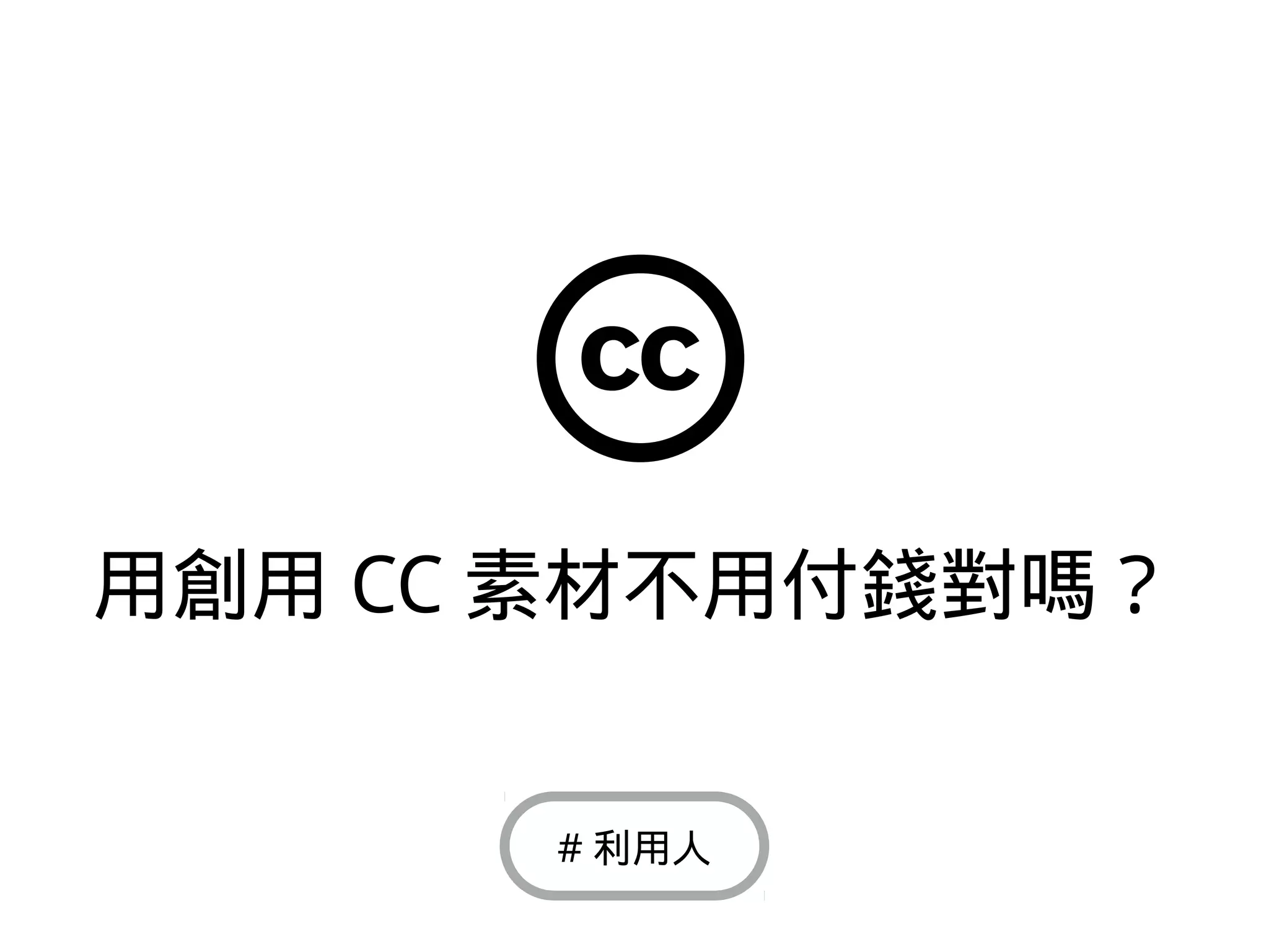 用創用 CC 素材不用付錢對嗎？
# 利用人
 