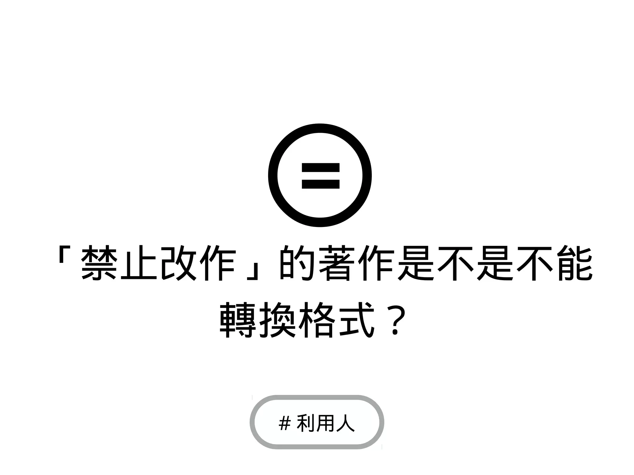 「禁止改作」的著作是不是不能
轉換格式？
# 利用人
 