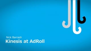 20
Kinesis at AdRoll
Nick Barrash
 