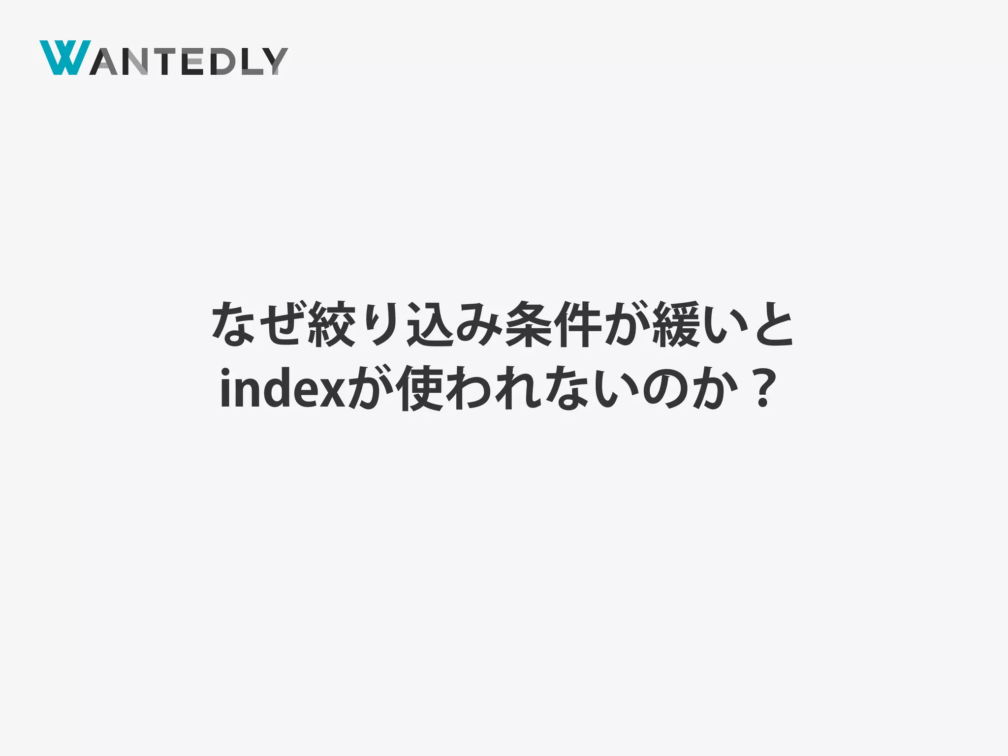 なぜ絞り込み条件が緩いと
indexが使われないのか？
 