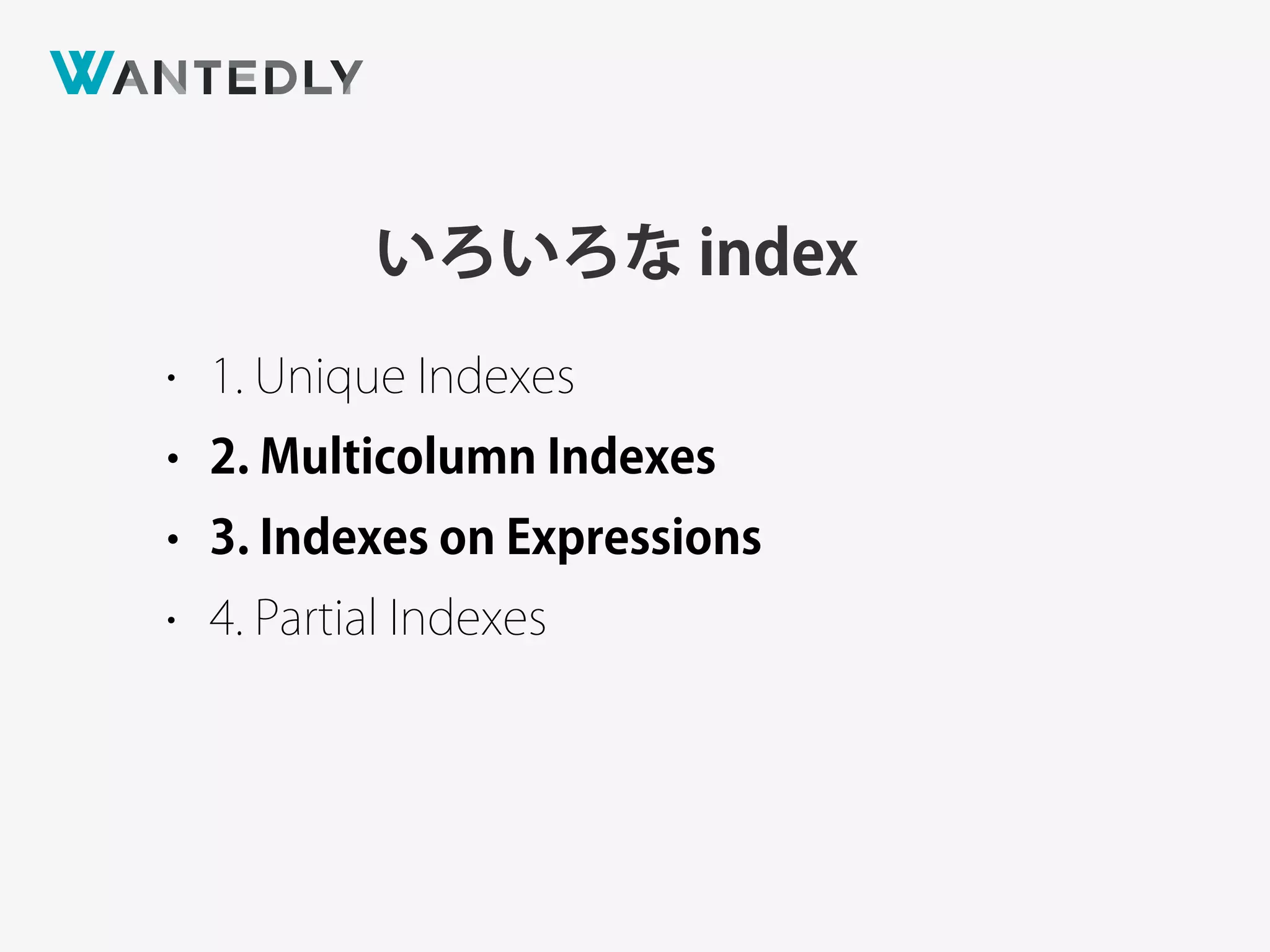 いろいろな index
• 1. Unique Indexes
• 2. Multicolumn Indexes
• 3. Indexes on Expressions
• 4. Partial Indexes
 