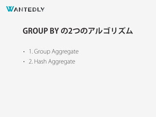 GROUP BY の2つのアルゴリズム
• 1. Group Aggregate
• 2. Hash Aggregate
 