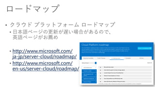 http://www.microsoft.com/
ja-jp/server-cloud/roadmap/
http://www.microsoft.com/
en-us/server-cloud/roadmap/
 