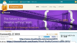 http://www.visualstudio.com/connect2015
https://channel9.msdn.com/Events/Visual-Studio/Connect-event-2015/
 