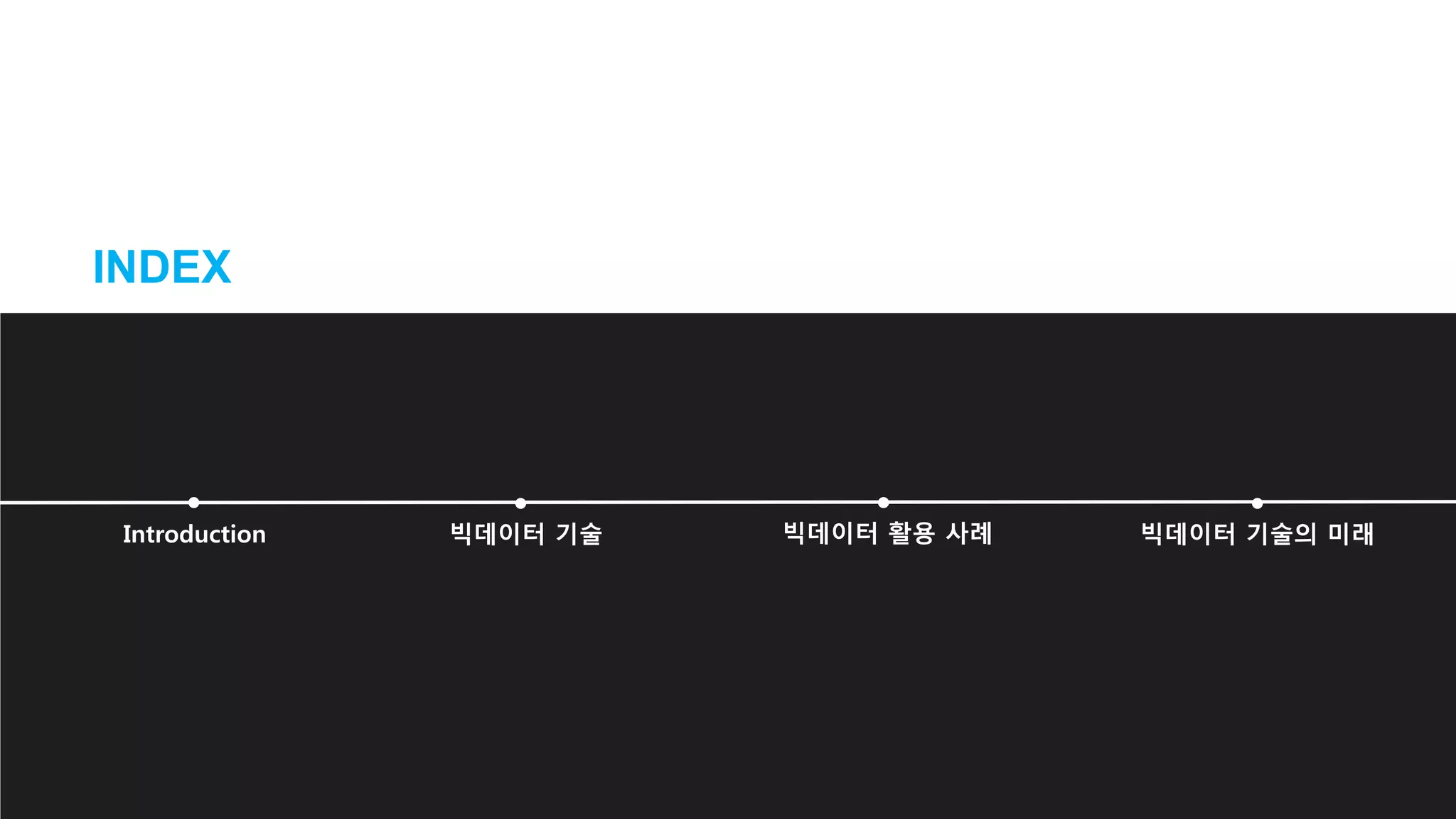 Introduction 빅데이터 기술 빅데이터 활용 사례 빅데이터 기술의 미래
 