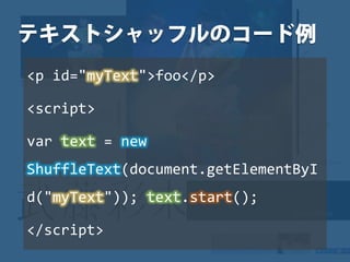 <p id="myText">foo</p>
<script>
var text = new
ShuffleText(document.getElementByI
d("myText")); text.start();
</script>
 