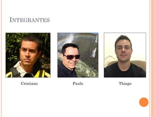 INTEGRANTES
Cristiano Paulo Thiago
 