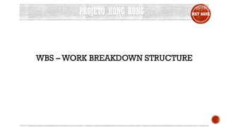 PROJETO HONG KONG MKT BANK
WBS – WORK BREAKDOWN STRUCTURE
 