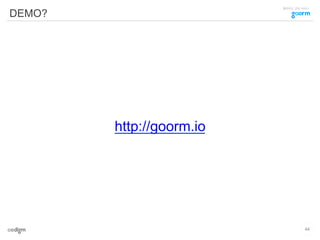 클라우드 코딩 서비스
DEMO?
http://goorm.io
44
 