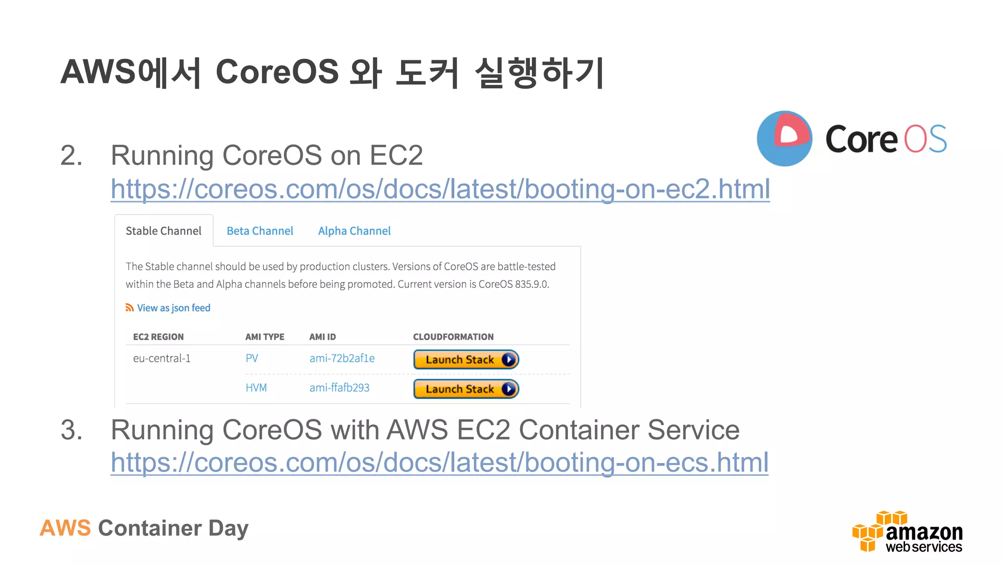 AWS Container Day
AWS에서 CoreOS 와 도커 실행하기
2.  Running CoreOS on EC2
https://coreos.com/os/docs/latest/booting-on-ec2.html
3.  Running CoreOS with AWS EC2 Container Service
https://coreos.com/os/docs/latest/booting-on-ecs.html
 
