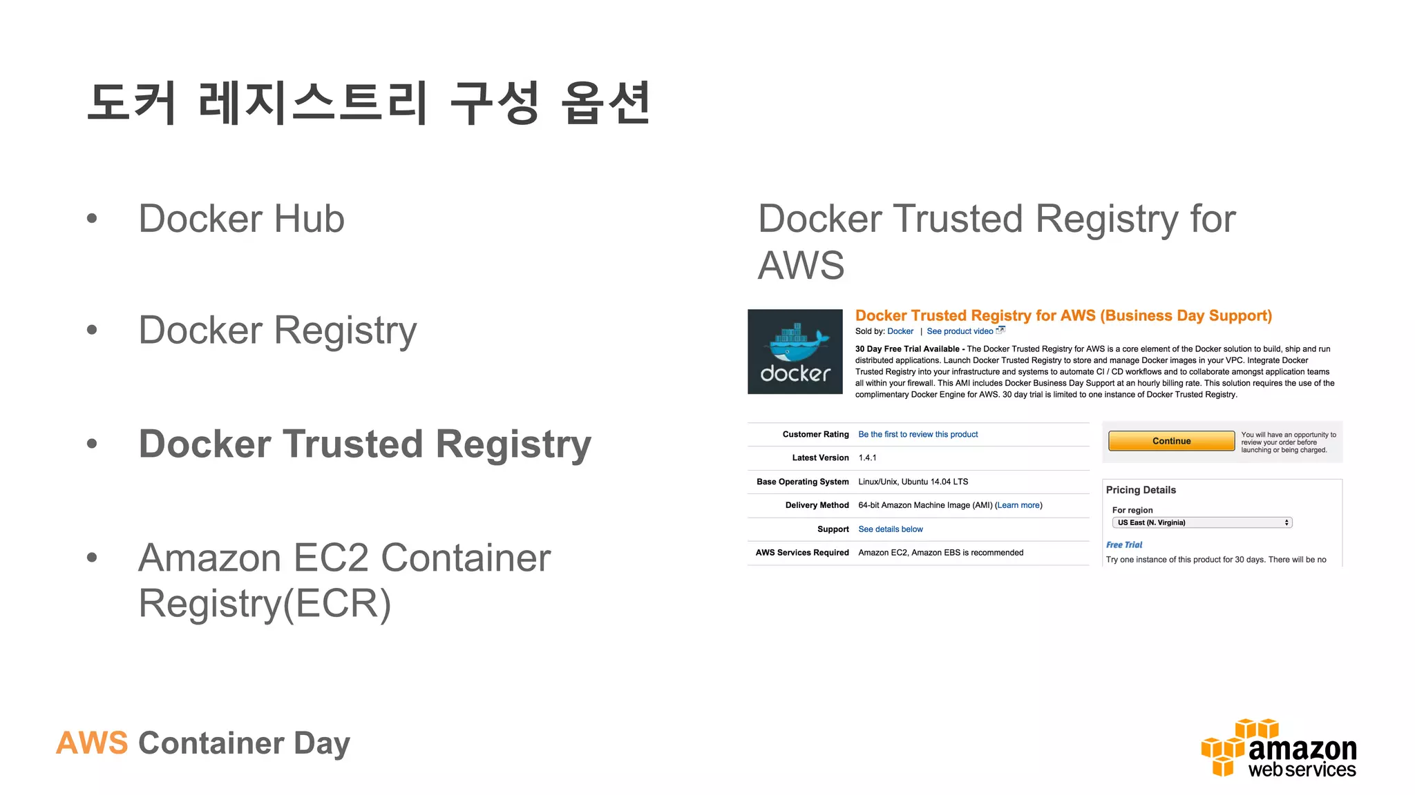 AWS Container Day
도커 레지스트리 구성 옵션
•  Docker Hub
•  Docker Registry
•  Docker Trusted Registry
•  Amazon EC2 Container
Registry(ECR)
Docker Trusted Registry for
AWS
 