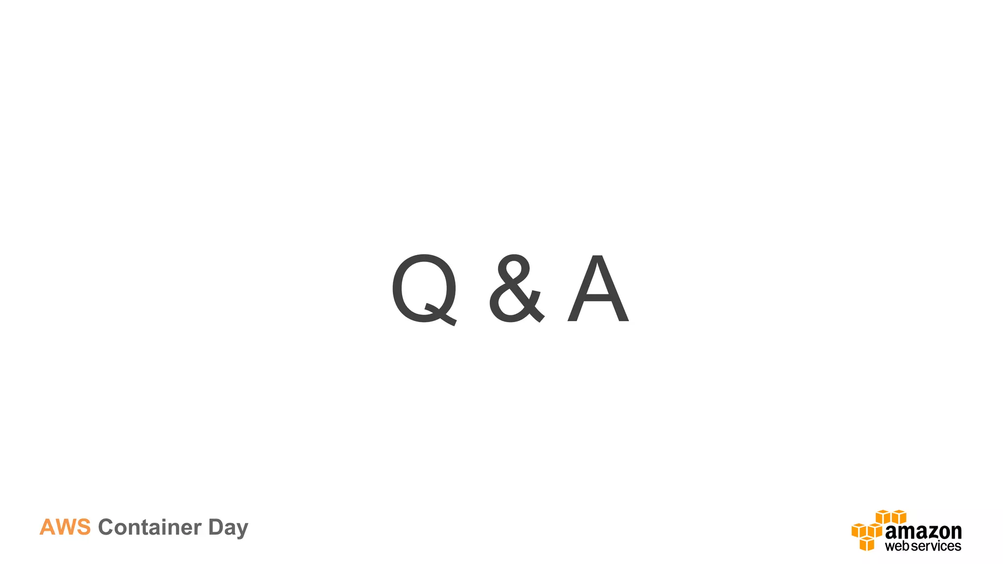 AWS Container Day
Q & A
 