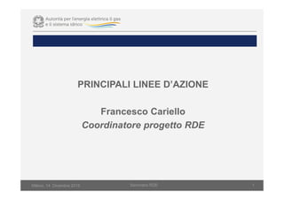 Milano, 14 Dicembre 2015 Seminario RDE 1
PRINCIPALI LINEE D’AZIONE
Francesco Cariello
Coordinatore progetto RDE
 