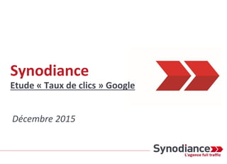 Synodiance
Etude « Taux de clics » Google
Décembre 2015
 