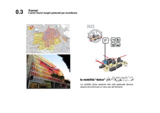 0.3 I centri storici luoghi pedonali per eccellenza
Esempi
La mobilità dolce assieme alla città pedonale devono
essere strumenti per un vero uso del territorio
 