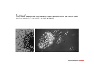 Ora tocca a noi!
Siamo chiamati è sensibilizzare maggiormente tutti i livelli di Amministrazione al fine di attivare questo
cambiamento culturale che ci deve vedere come attori protagonisti.
giorgiocampolongo architetto
 