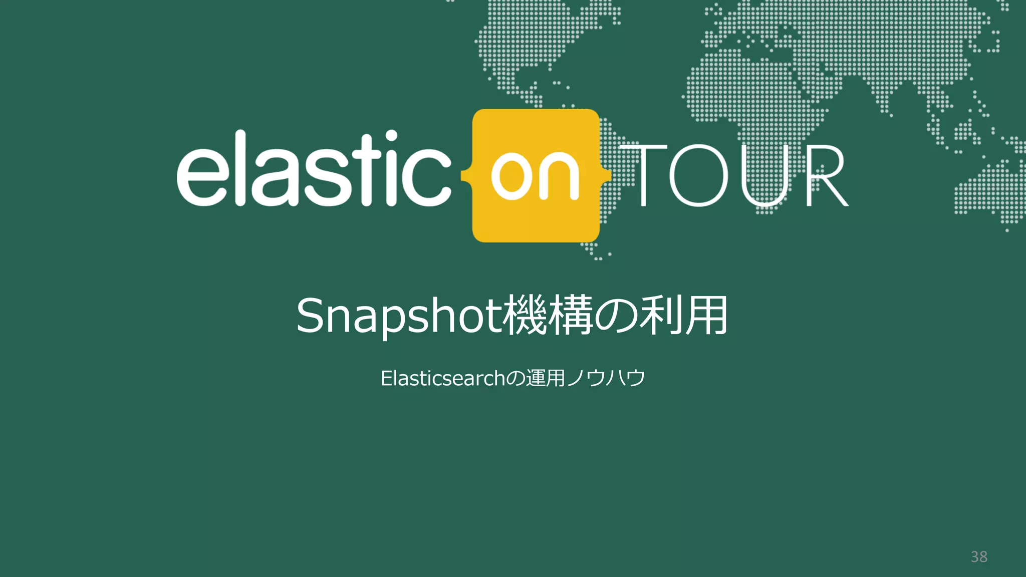 Snapshot機構の利用
Elasticsearchの運用ノウハウ
38
 