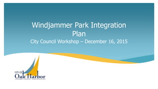 Windjammer Park Integration
Plan
City Council Workshop – December 16, 2015
 