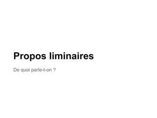Propos liminaires
De quoi parle-t-on ?
 