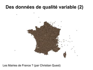 Des données de qualité variable (2)
Les Mairies de France ? (par Christian Quest)
 