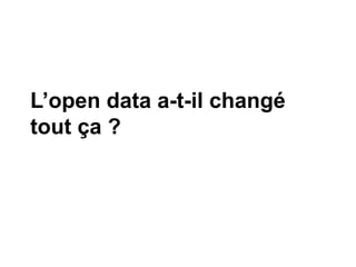 L’open data a-t-il changé
tout ça ?
 