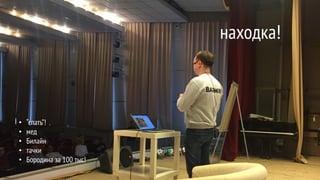 находка!
• “спать”!
• мед
• Билайн
• тачки
• Бородина за 100 тыс!
 