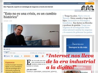 “Internet nos lleva
de la era industrial
a la digital”
http://www.lavanguardia.com/lacontra/20110121/54103612286/esto-no-es-una-crisis-es-un-cambio-historico.html
 