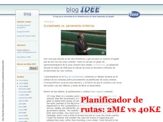 http://blog-idee.blogspot.com.es/2011/01/cyclestreets-vs-parlamento-britanico.html
Planificador de
rutas: 2M£ vs 40K£
 
