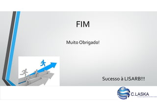 FIM
Muito Obrigado!
Sucesso à LISARB!!!
 