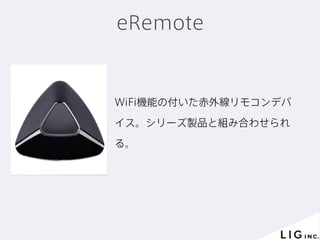 eRemote
WiFi機能の付いた赤外線リモコンデバ
イス。シリーズ製品と組み合わせられ
る。
 