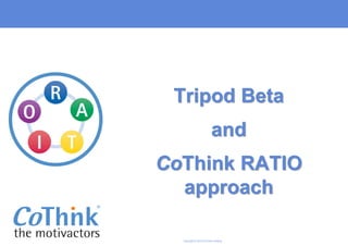 Copyright © 2015 CoThink Holding
Tripod Beta
and
CoThink RATIO
approach
 