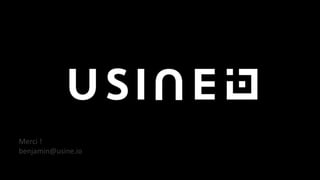 Merci !
benjamin@usine.io
 