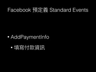 Facebook Standard Events
• AddPaymentInfo
•
 