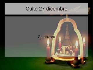Culto 27 dicembre
Catanzaro
 