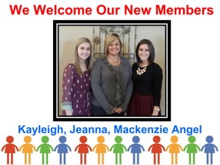 We Welcome Our New Members
Kayleigh, Jeanna, Mackenzie Angel
 