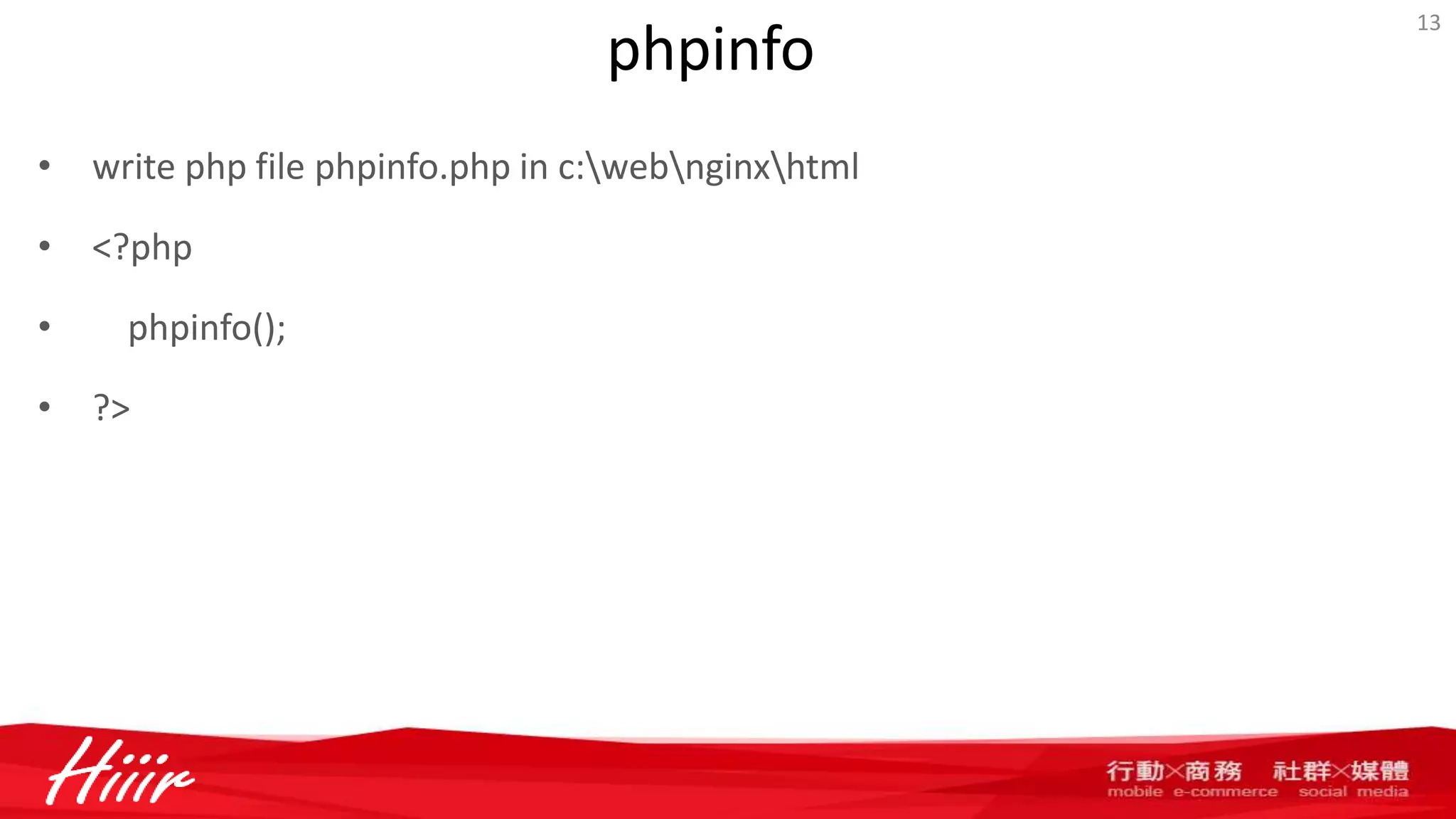 phpinfo
• write php file phpinfo.php in c:webnginxhtml
• <?php
• phpinfo();
• ?>
13
 