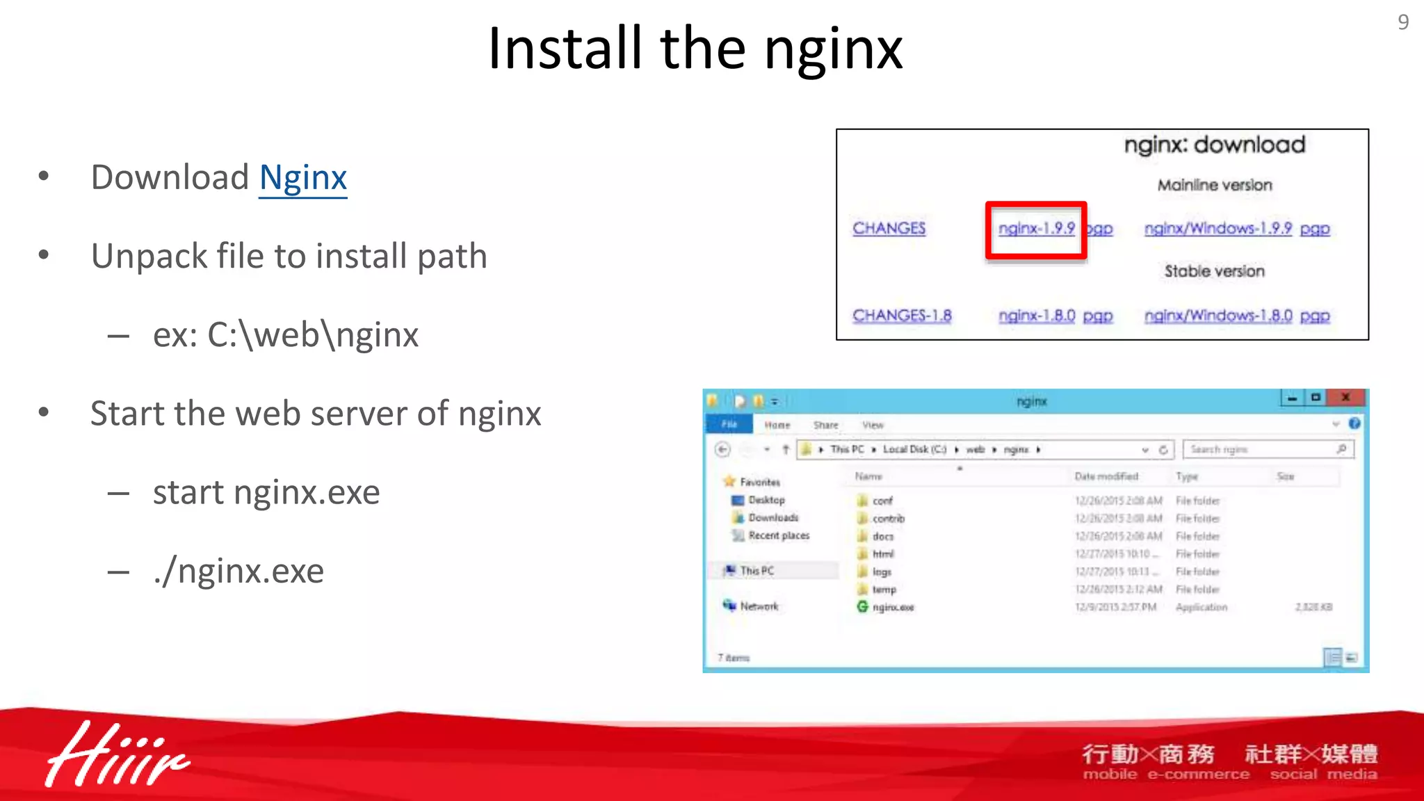 Install the nginx
• Download Nginx
• Unpack file to install path
– ex: C:webnginx
• Start the web server of nginx
– start nginx.exe
– ./nginx.exe
9
 