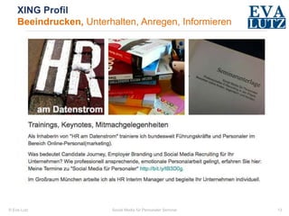 © Eva Lutz
XING Profil
Beeindrucken, Unterhalten, Anregen, Informieren
Social Media für Personaler Seminar 13
 