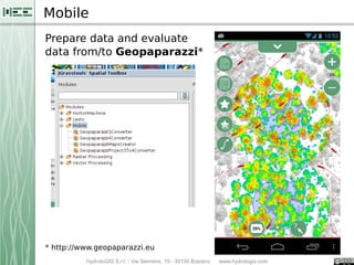 HydroloGIS S.r.l. - Via Siemens, 19 - 39100 Bolzano www.hydrologis.com
Mobile
Prepare data and evaluate
data from/to Geopa...