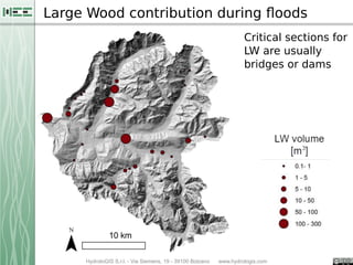 HydroloGIS S.r.l. - Via Siemens, 19 - 39100 Bolzano www.hydrologis.com
Large Wood contribution during ﬂoods
Critical secti...